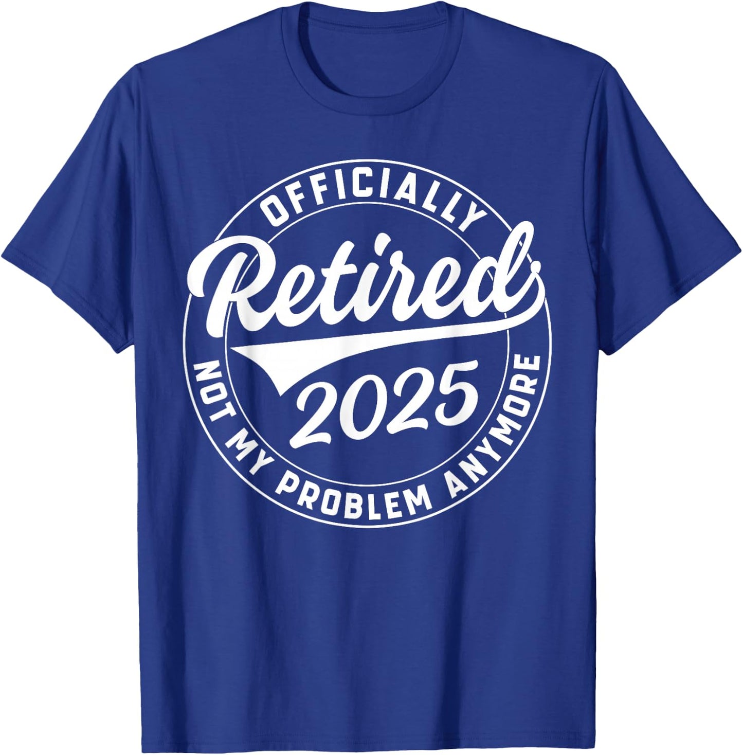 Officially Retired 2025 Not My Problem Anymore Retirement T-Shirt - T-Shirt | Royal