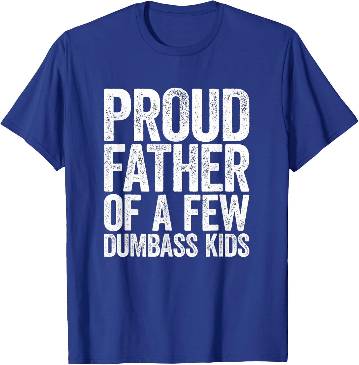 Proud Father Of A Few Dumb-ass Kids Funny Dad Fathers' Day T-Shirt - T-Shirt | Royal