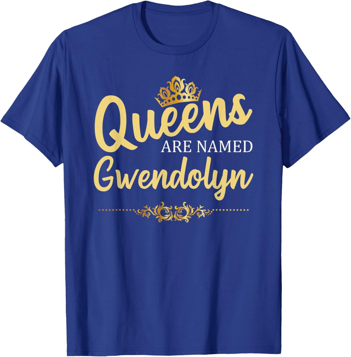 Queens Are Named GWENDOLYN Personalized Funny Birthday Gift T-Shirt - T-Shirt | Royal