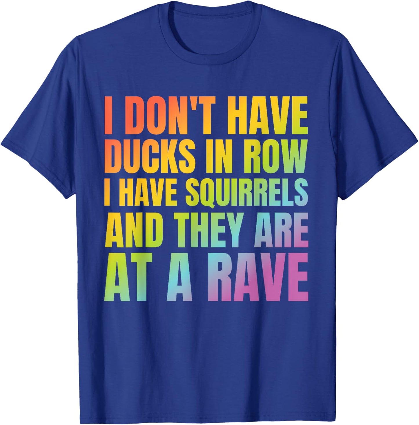 I Don't Have Ducks I Have Squirrels Funny Shirt Rave EDC T-Shirt - T-Shirt | Royal