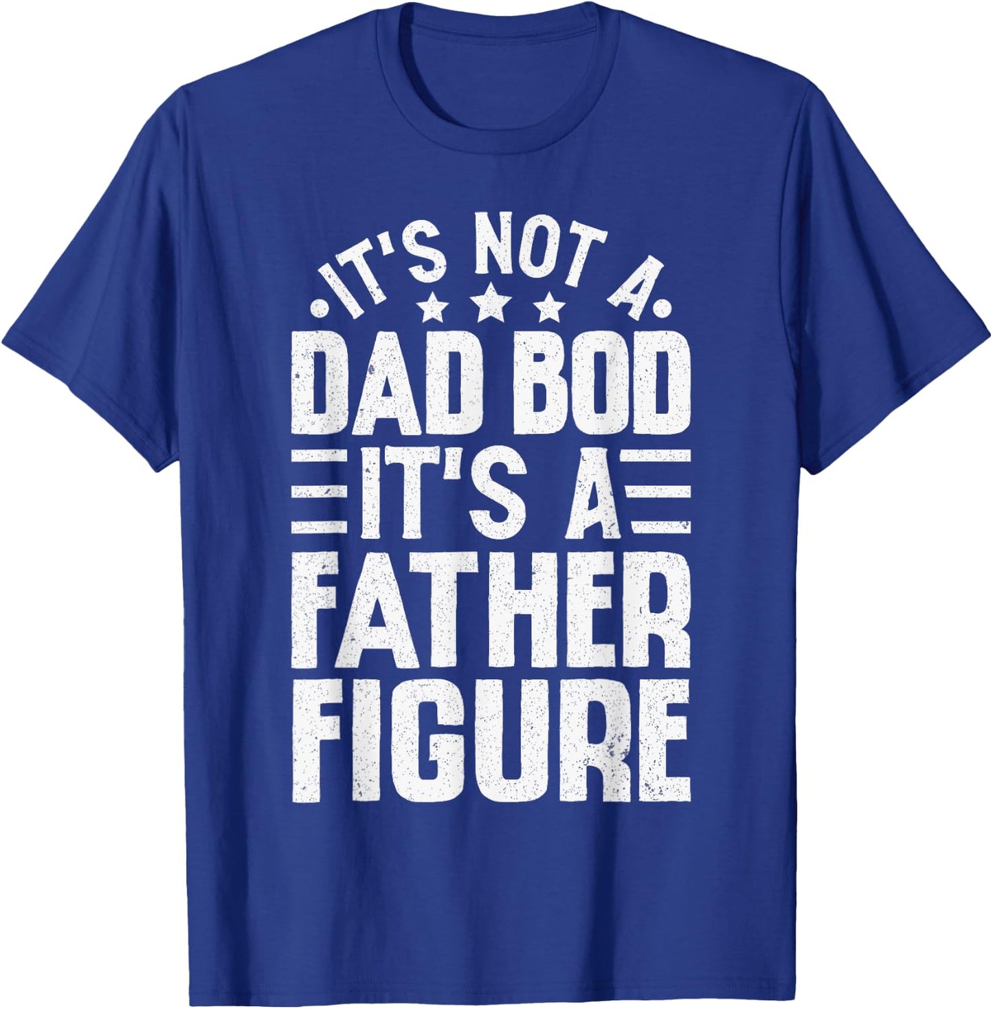 It's Not A Dad Bod It's A Father Figure Funny Fathers Day T-Shirt - T-Shirt | Royal