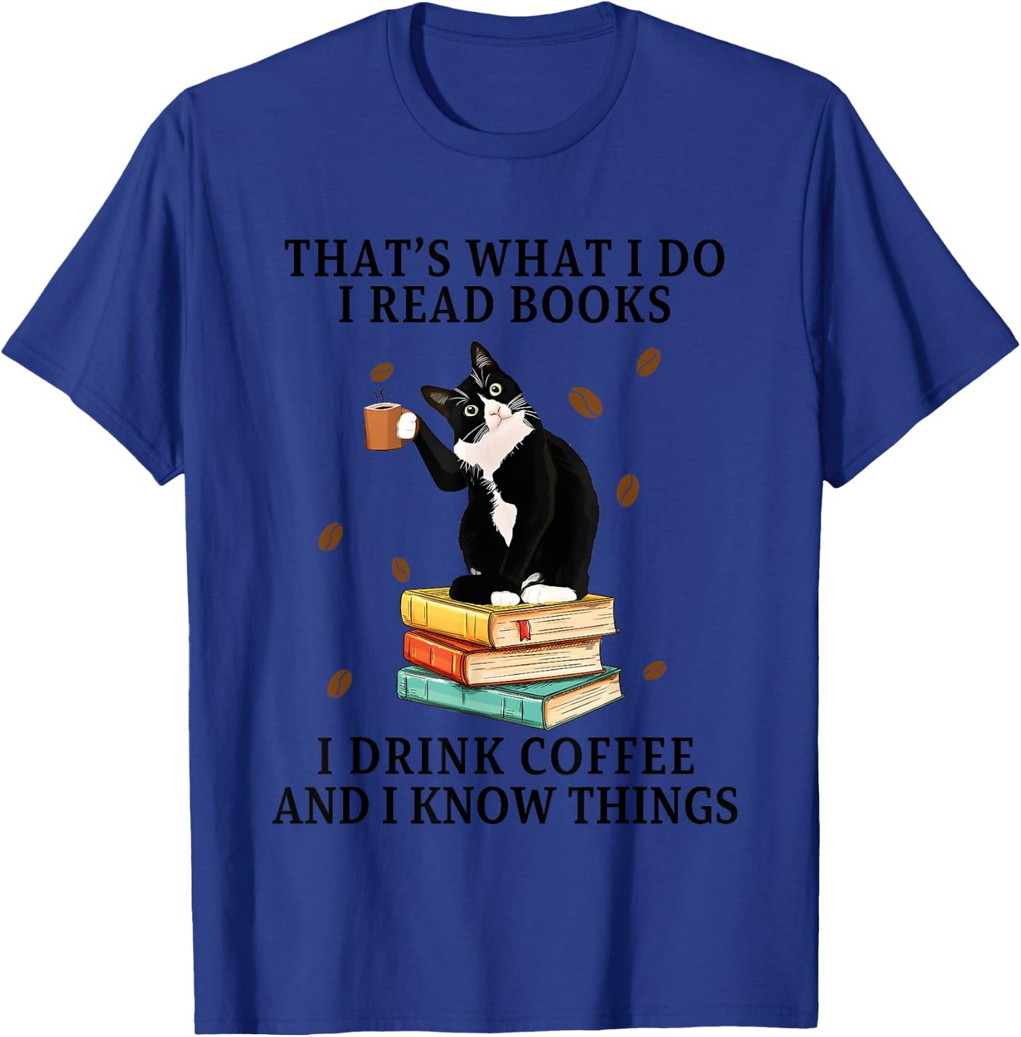 Cat That What I Do I Read Books I Drink Coffee I Know Things Women T-Shirt - T-Shirt | Royal