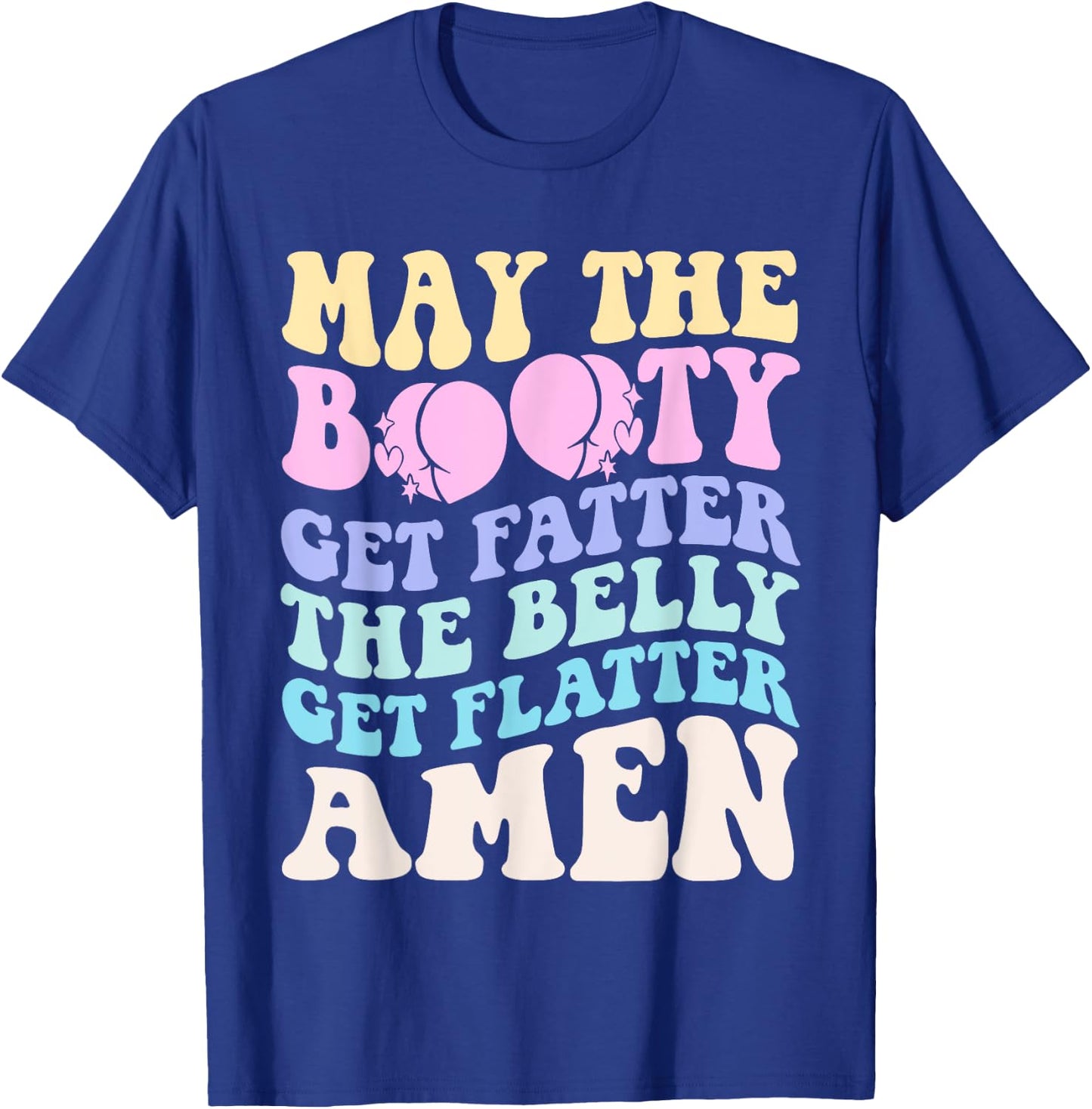 May The Booty Get Fatter The Belly Get Flatter Amen On Back T-Shirt - T-Shirt | Royal