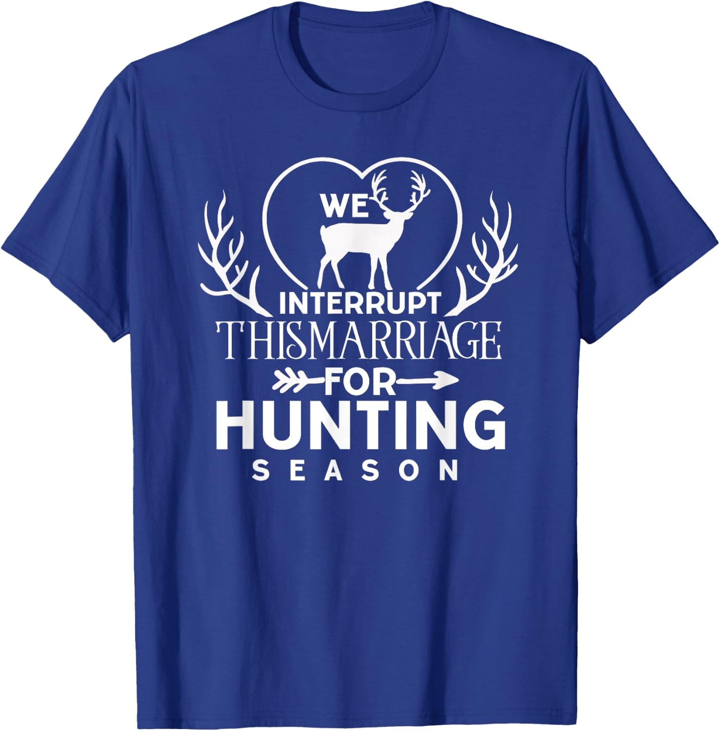 We Interrupt This Marriage for Hunting Season Deer Hunter T-Shirt - T-Shirt | Royal