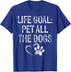 Life Goal Pet All The Dogs Funny Dog Lover Gift Puppy Owner T-Shirt - T-Shirt | Royal