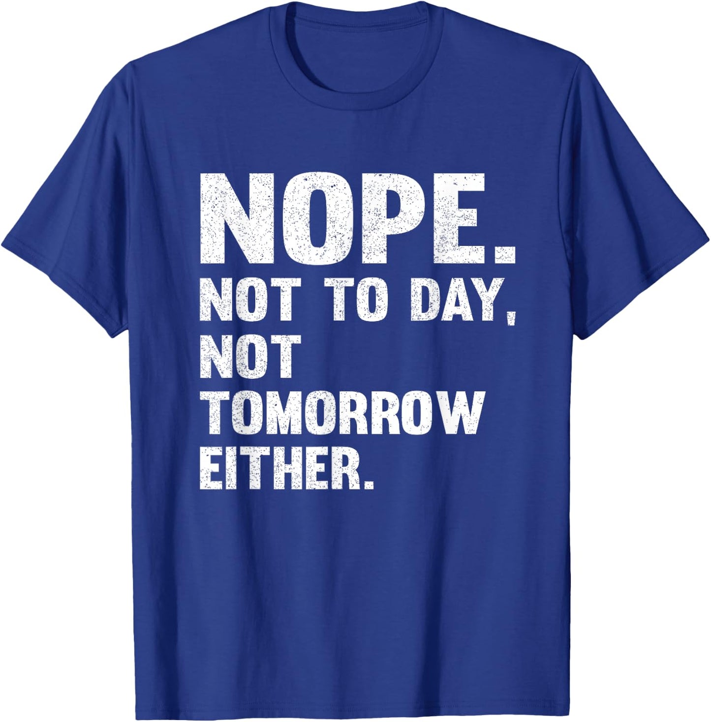 Nope Not Today Shirt Men Not Tomorrow Humorous T-Shirt - T-Shirt | Royal