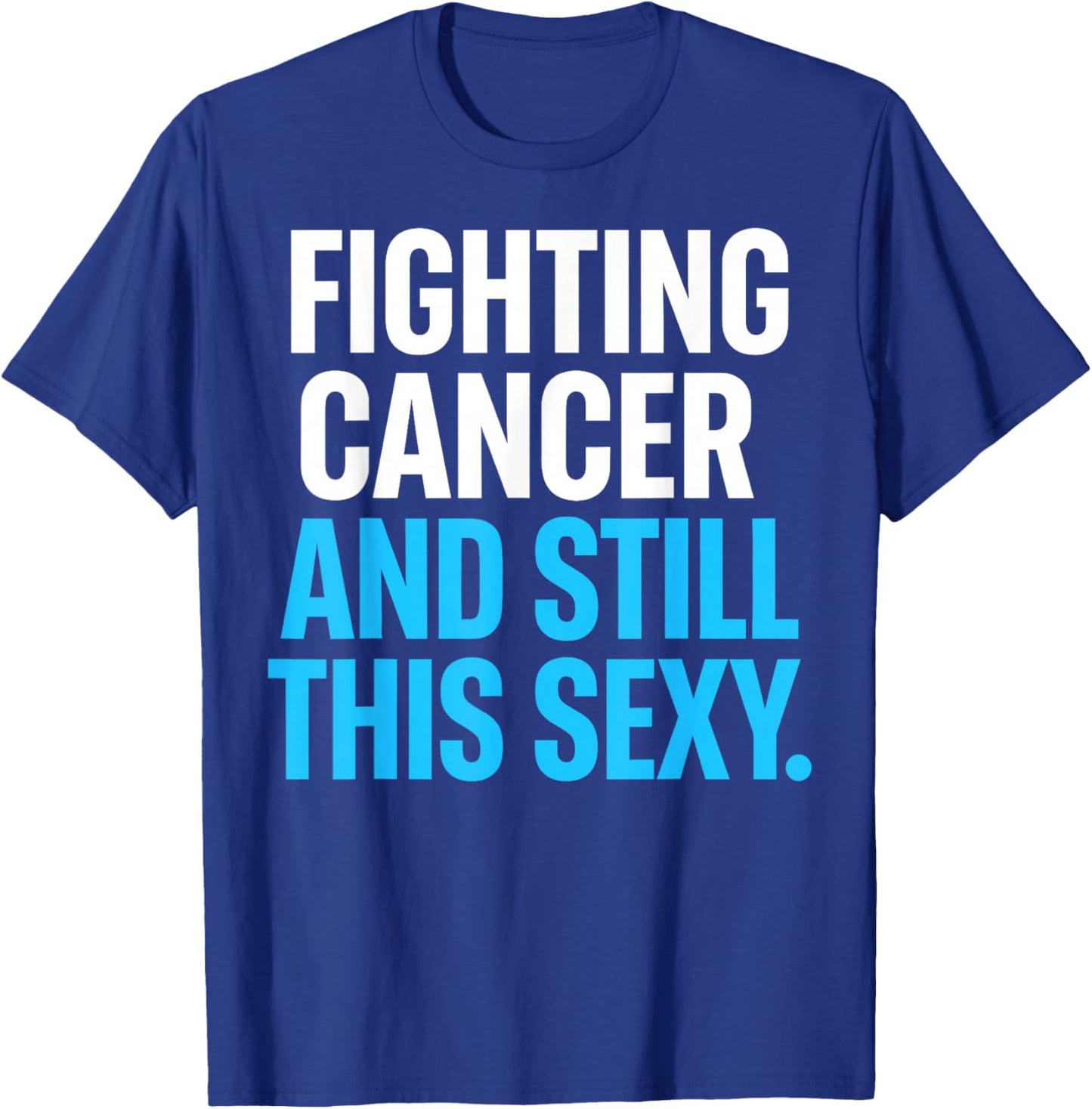 Fighting Cancer and Still This Sexy Funny T-Shirt - T-Shirt | Royal