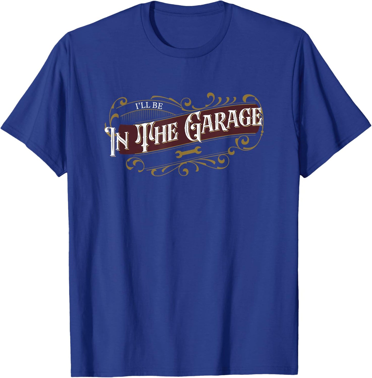 I'll Be in The Garage T-Shirt - T-Shirt | Royal
