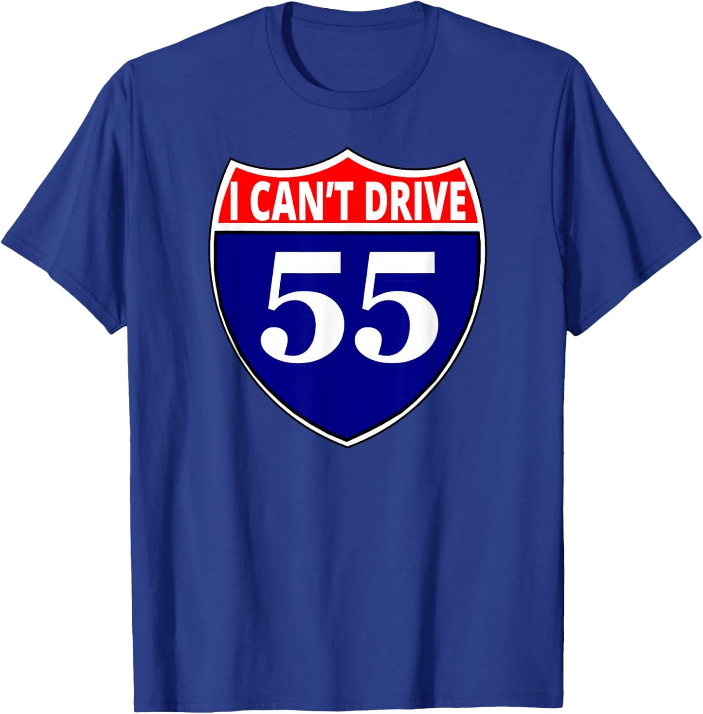 I cant drive 55 Funny Gift Highway Sign T-Shirt - T-Shirt | Royal
