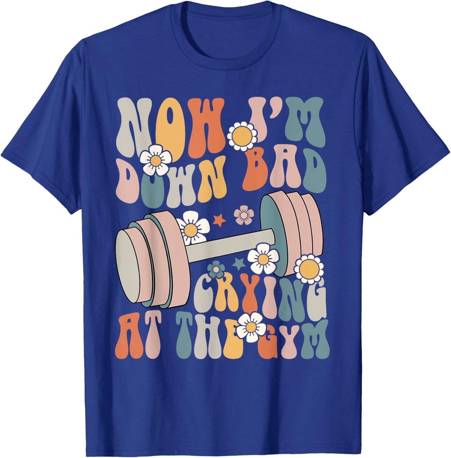 Funny Groovy Now I'm Down Bad Crying At The Gym T-Shirt - T-Shirt | Royal