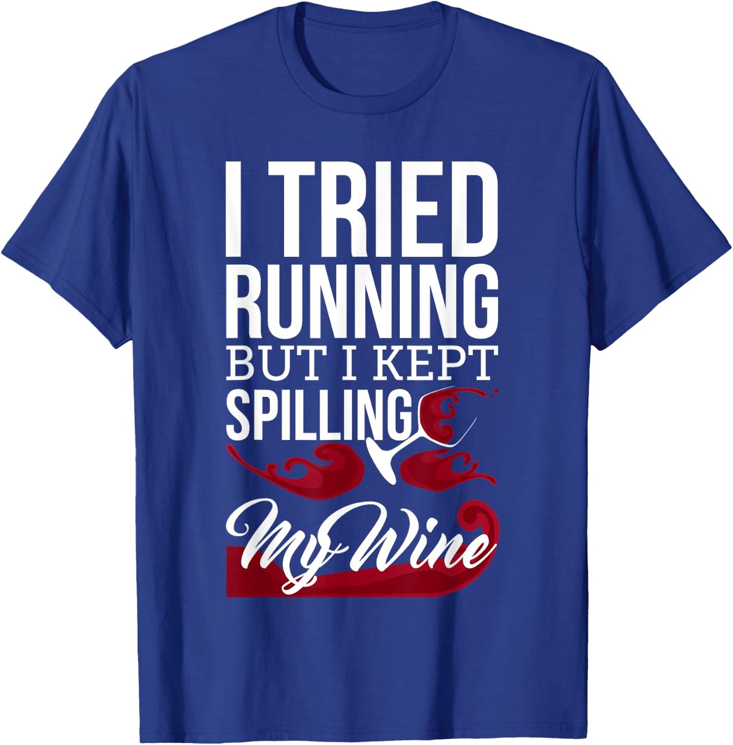 I Tried Running, But I Kept Spilling My Wine Funny T-Shirt - T-Shirt | Royal