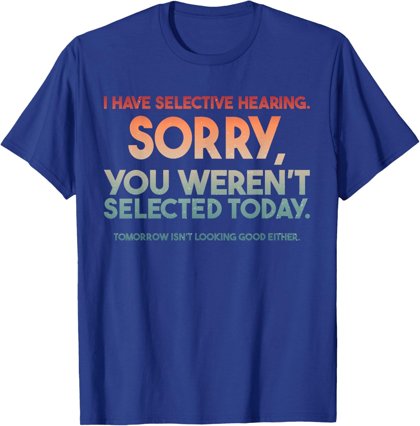 I Have Selective Hearing You Weren't Selected T-Shirt - T-Shirt | Royal