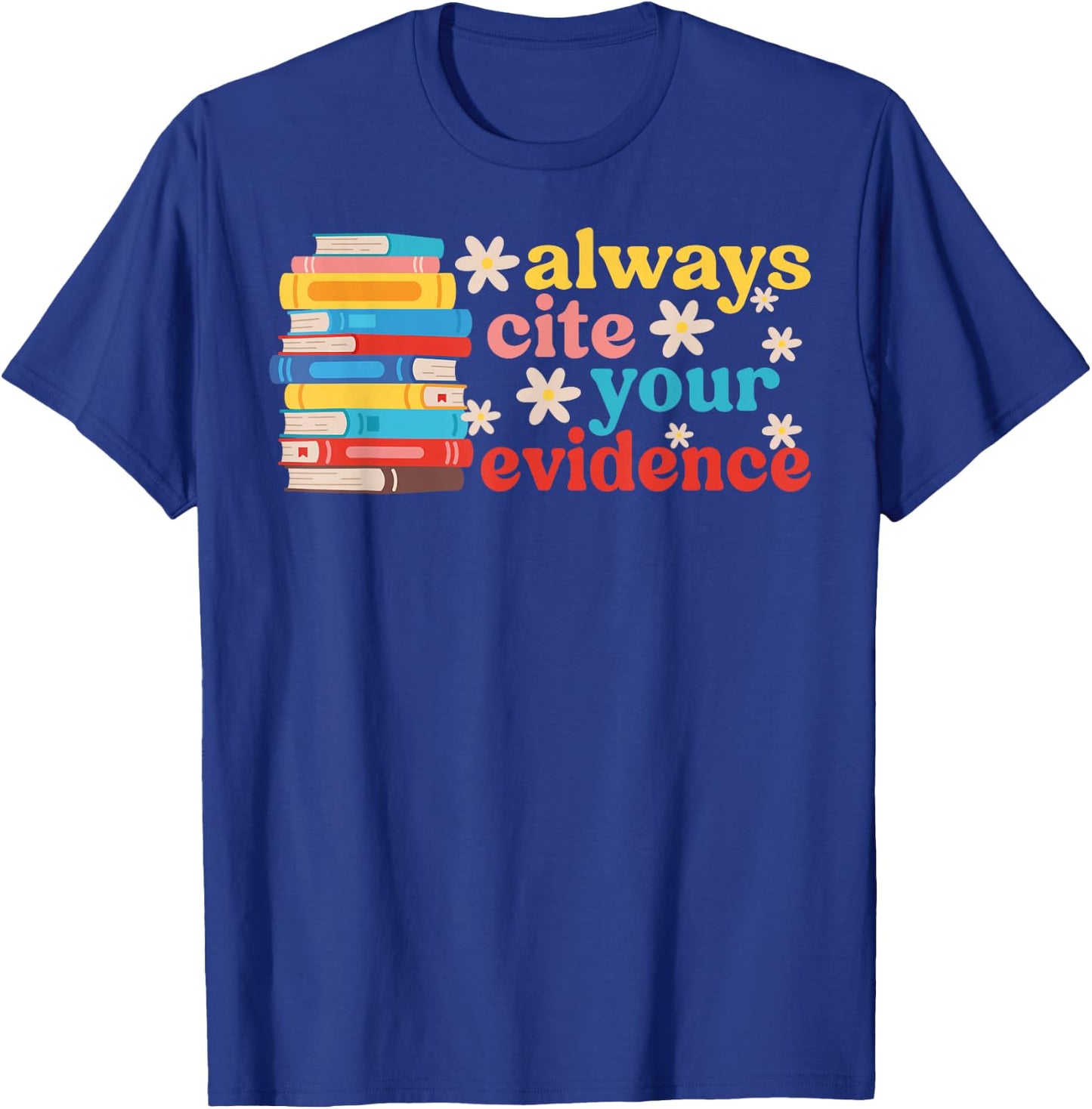 Cite Your Evidence ELA Teacher English Language Arts Teacher T-Shirt - T-Shirt | Royal
