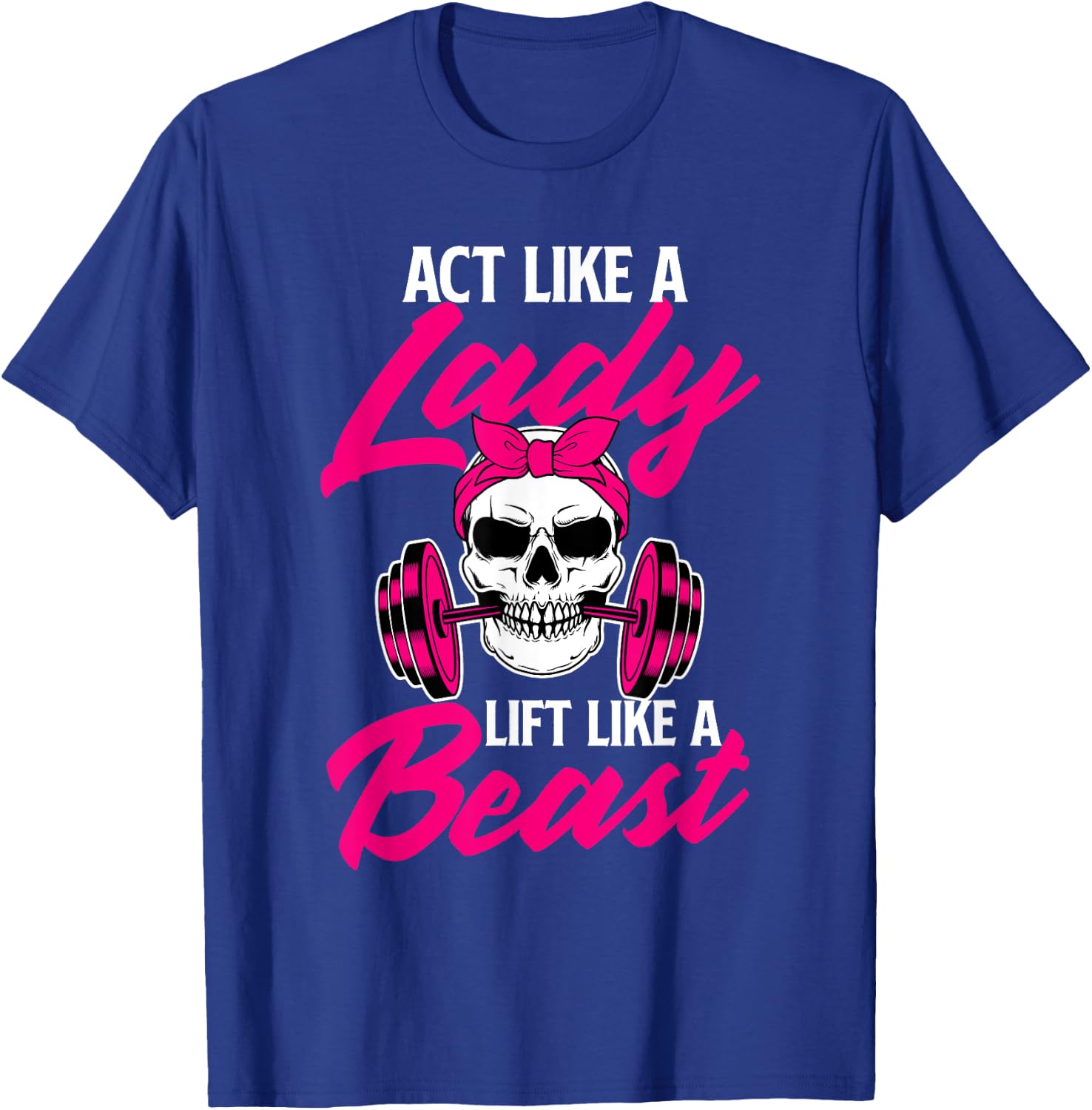 Act Like A Lady Lift Like A Beast - Workout Gym T-Shirt - T-Shirt | Royal