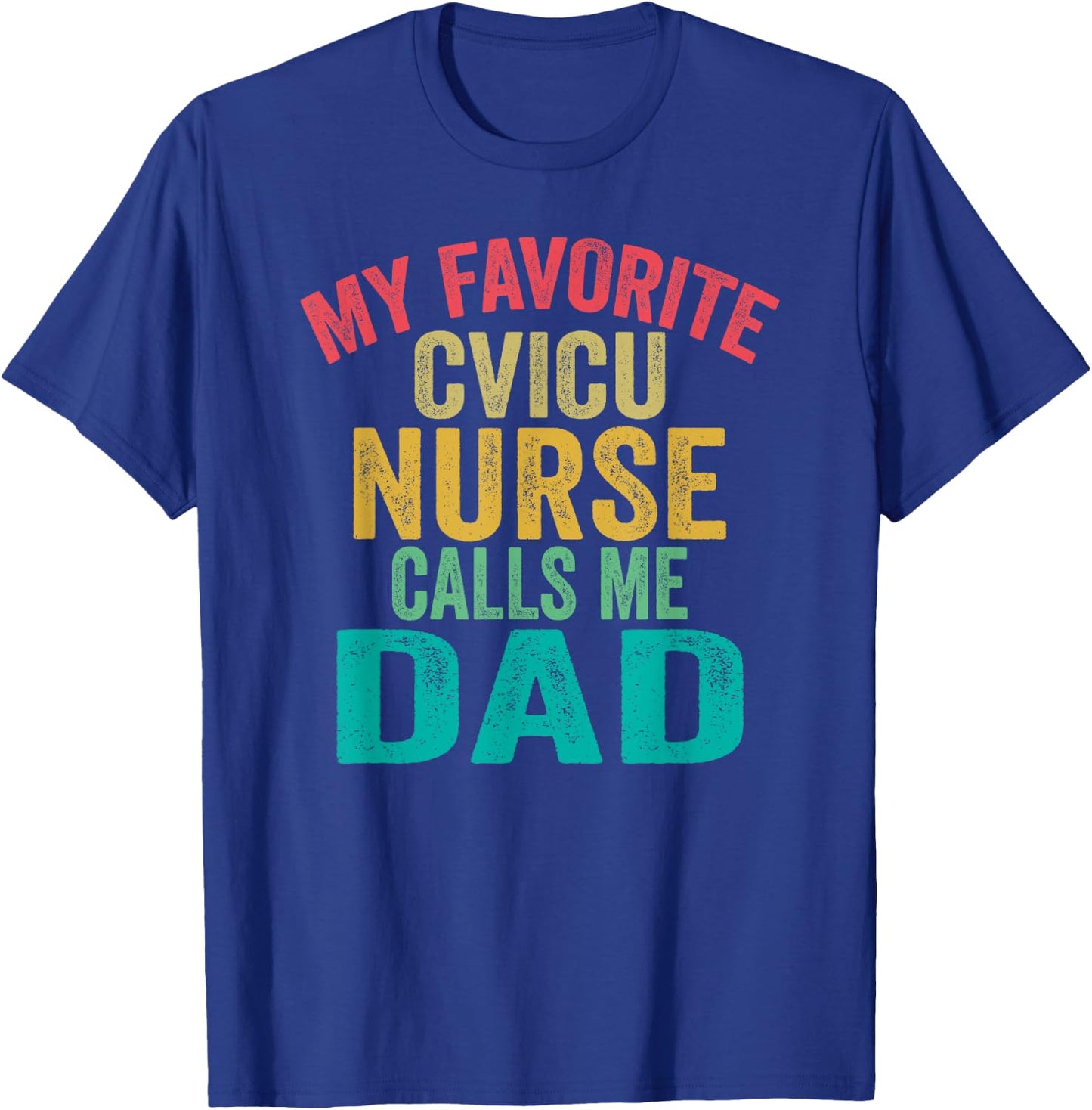 My favorite CVICU Nurse calls me Dad - Father's Day vintage T-Shirt - T-Shirt | Royal