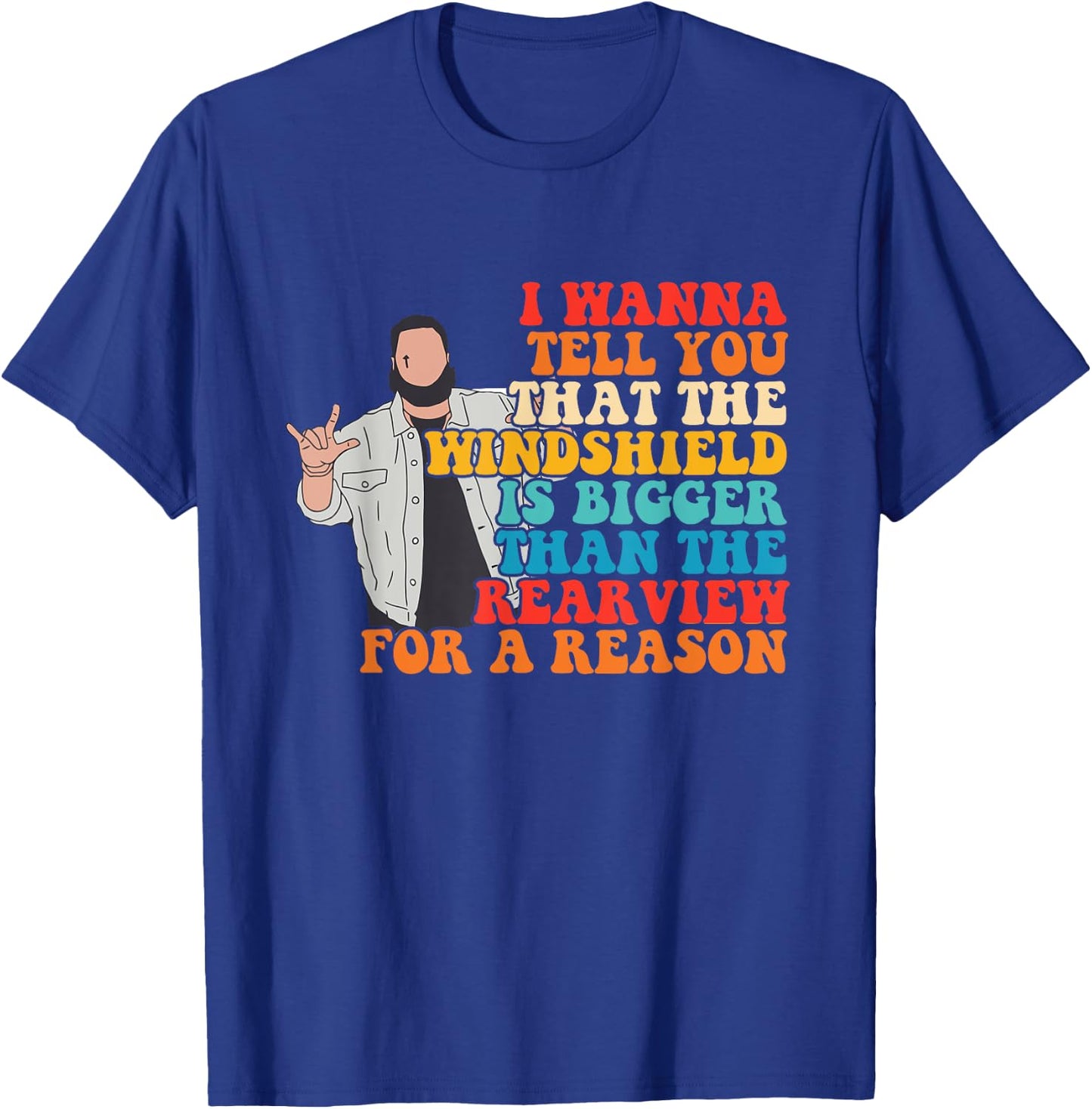 The Windshield Is Bigger Than The Rearview For A Reason T-Shirt - T-Shirt | Royal