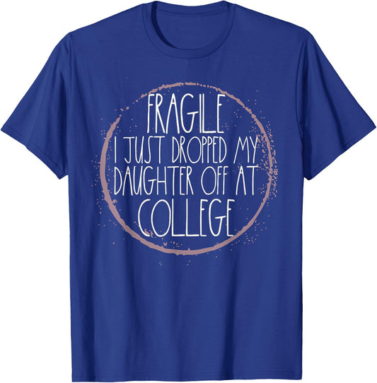 Fragile I Just Dropped My Daughter Off At College Drop Off T-Shirt - T-Shirt | Royal