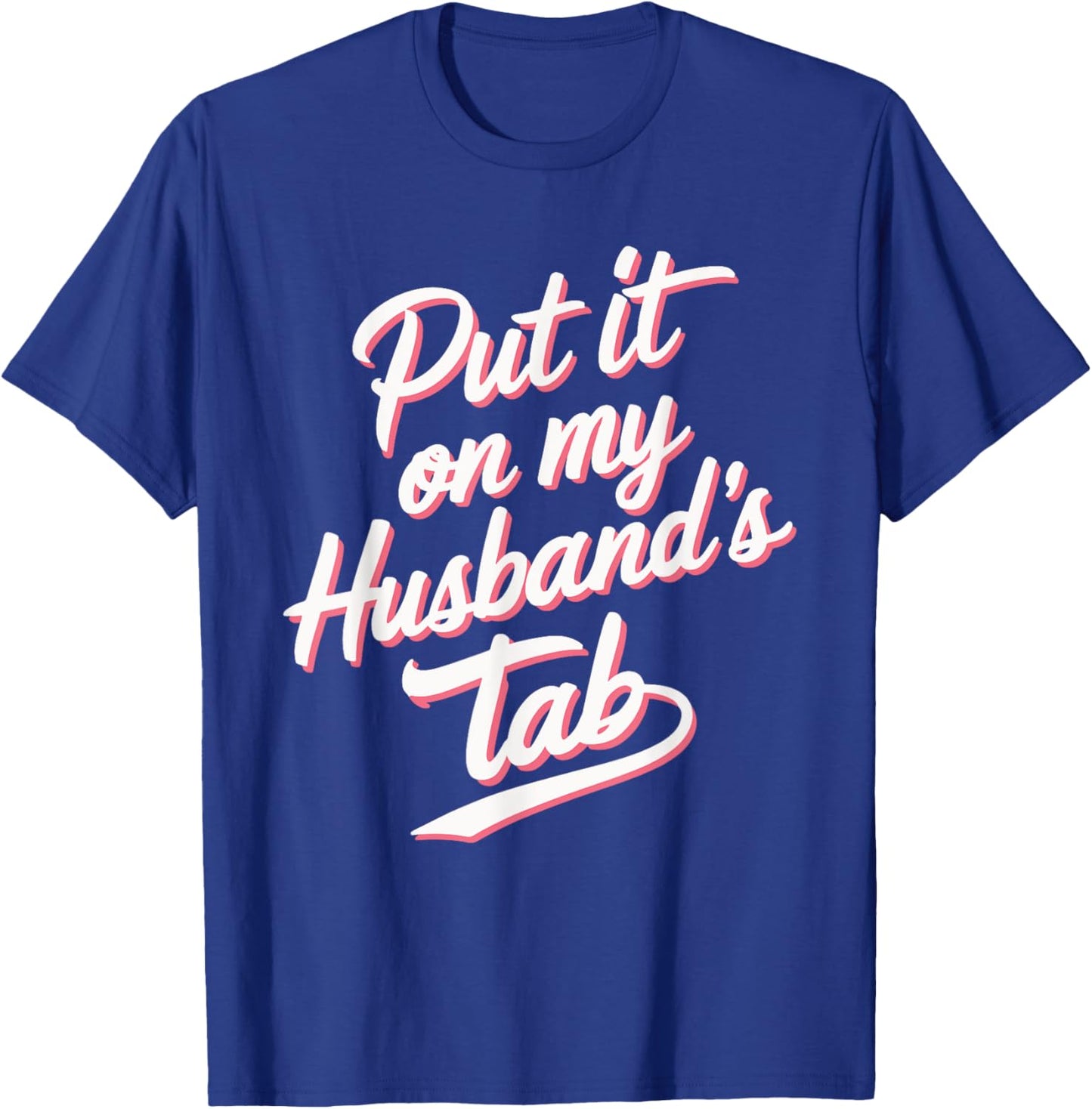 Put It On My Husband's Tab T-Shirt - T-Shirt | Royal