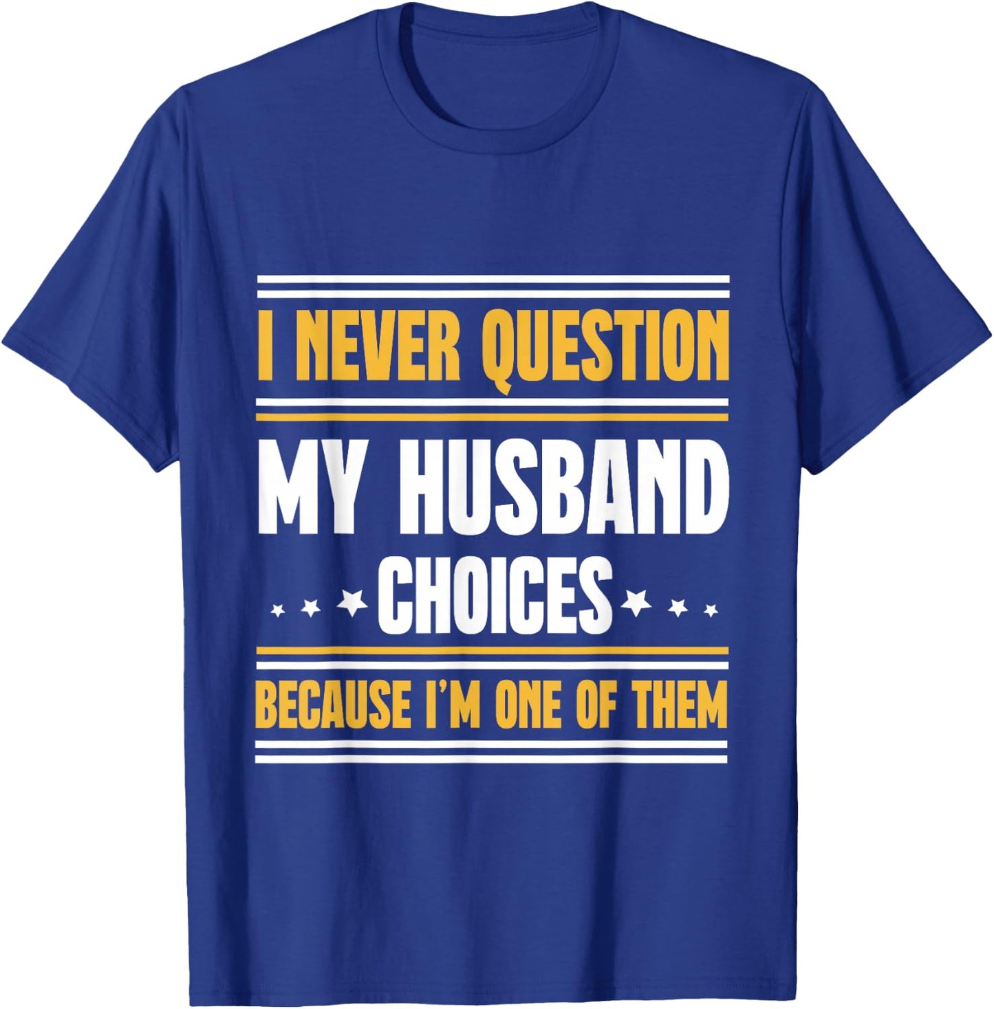 I Never Question My Husband Choices Funny Wife T-Shirt - T-Shirt | Royal