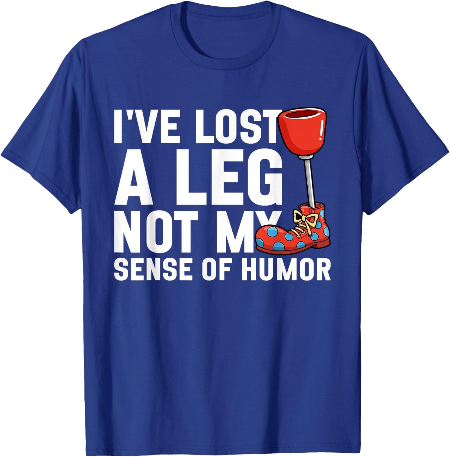 I've Lost My Leg Not My Sense of Humor Funny Leg Amputee T-Shirt - T-Shirt | Royal