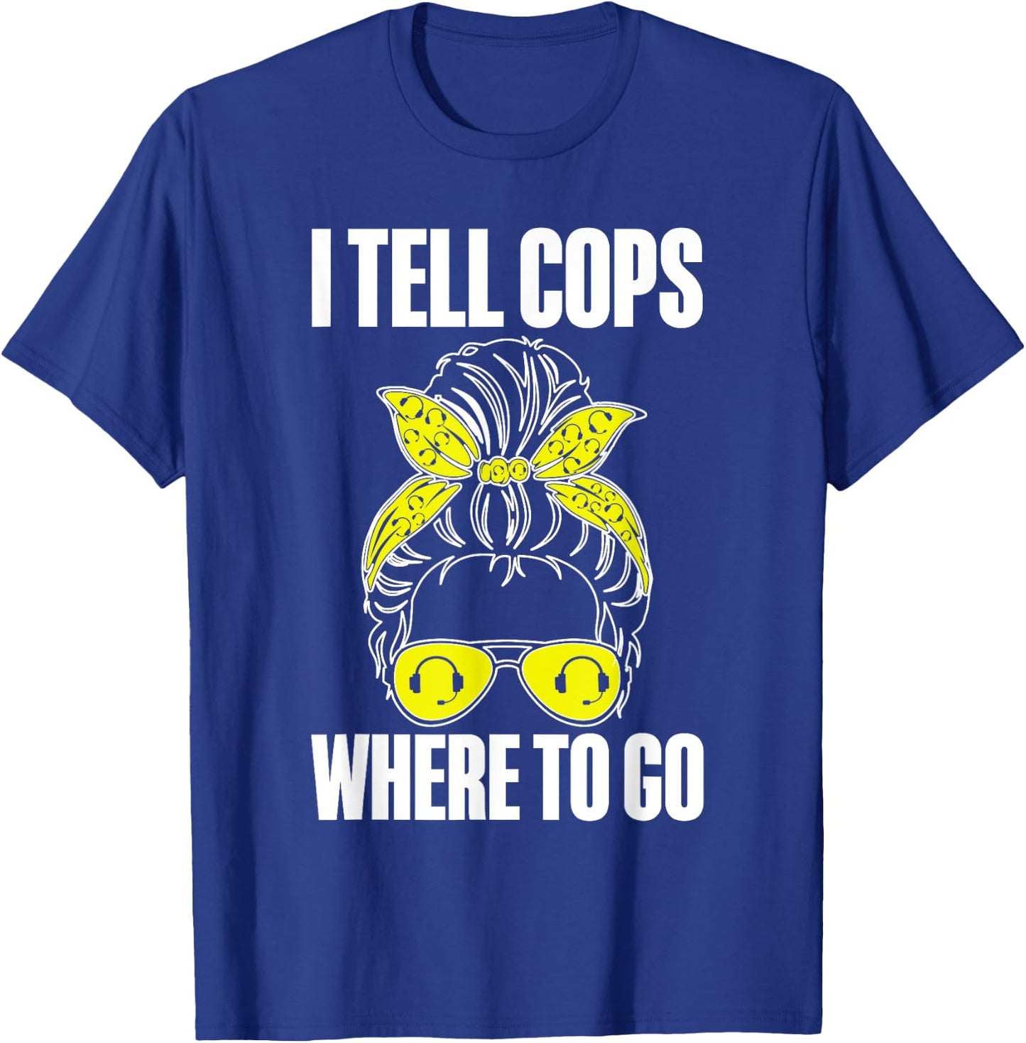 I Tell Cops Where To Go 911 Police Emergency Dispatcher T-Shirt - T-Shirt | Royal
