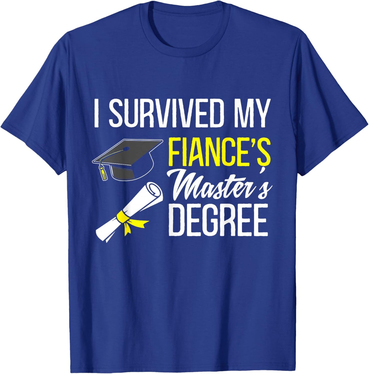 i survived my fiance's Masters degree graduate T-Shirt - T-Shirt | Royal