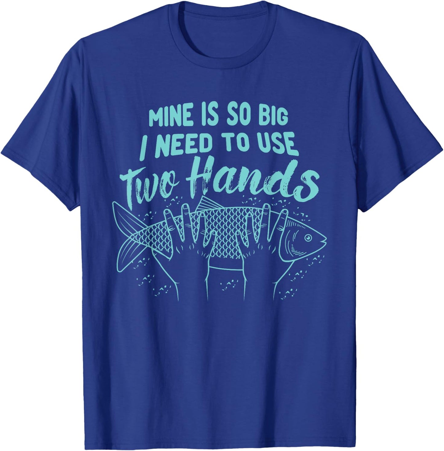 Mine Is So Big I Need To Use 2 Hands Fisherman Fishing Fish T-Shirt - T-Shirt | Royal