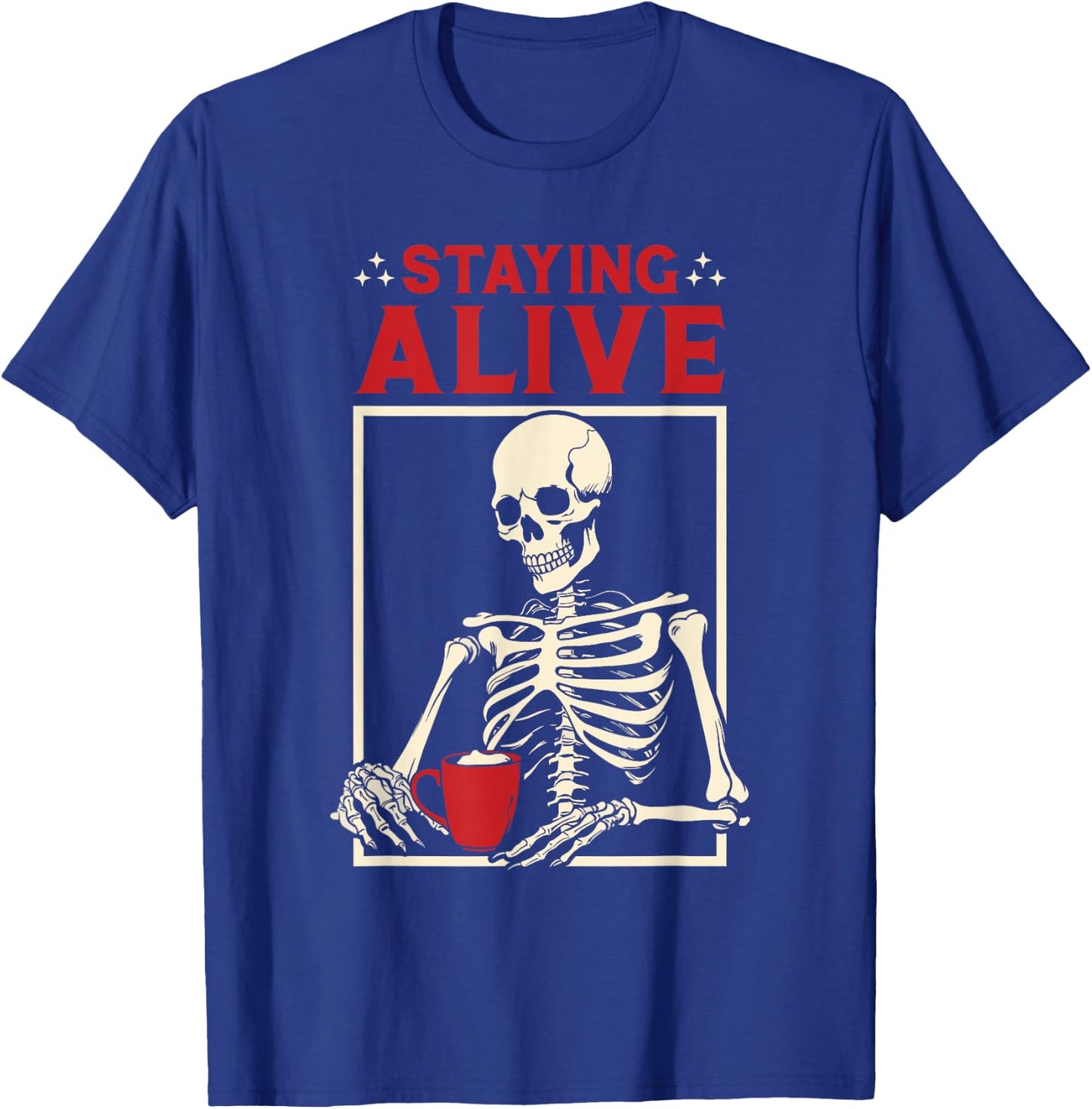 Staying Alive Coffee Skeleton - Coffee Lover Funny T-Shirt - T-Shirt | Royal