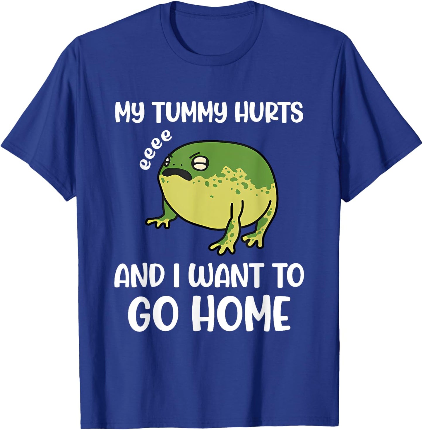 My Tummy Hurts And I Want To Go Home Trendy Funny Design T-Shirt - T-Shirt | Royal