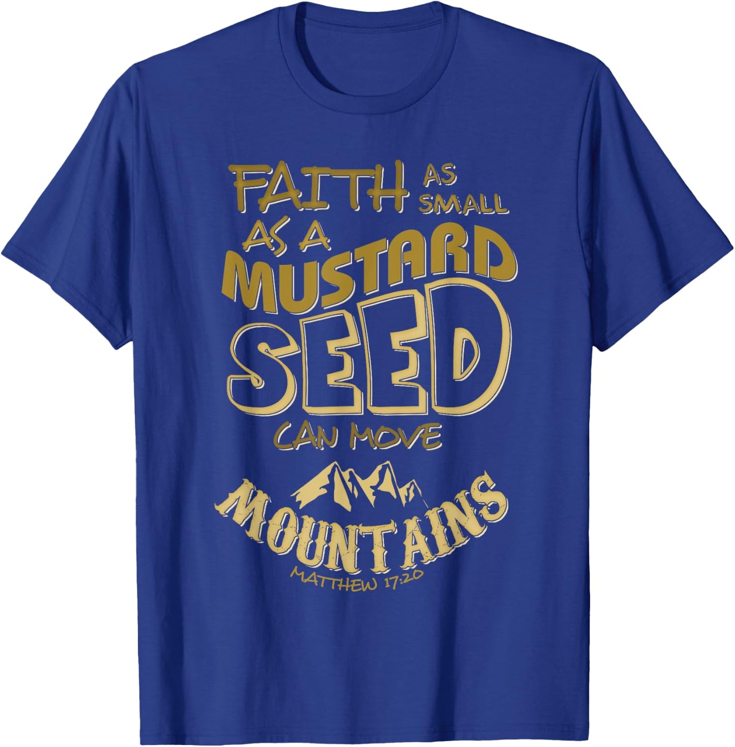 Faith as Small as a Mustard Seed can Move Mountains T-Shirt - T-Shirt | Royal