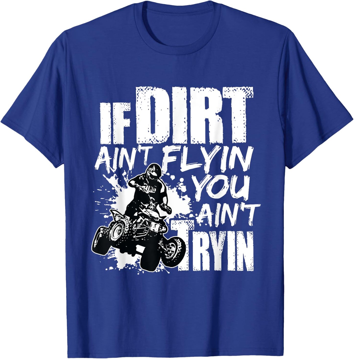 If Dirt Ain't Flying You Ain't Tryin Quad Bike ATV Rider T-Shirt - T-Shirt | Royal