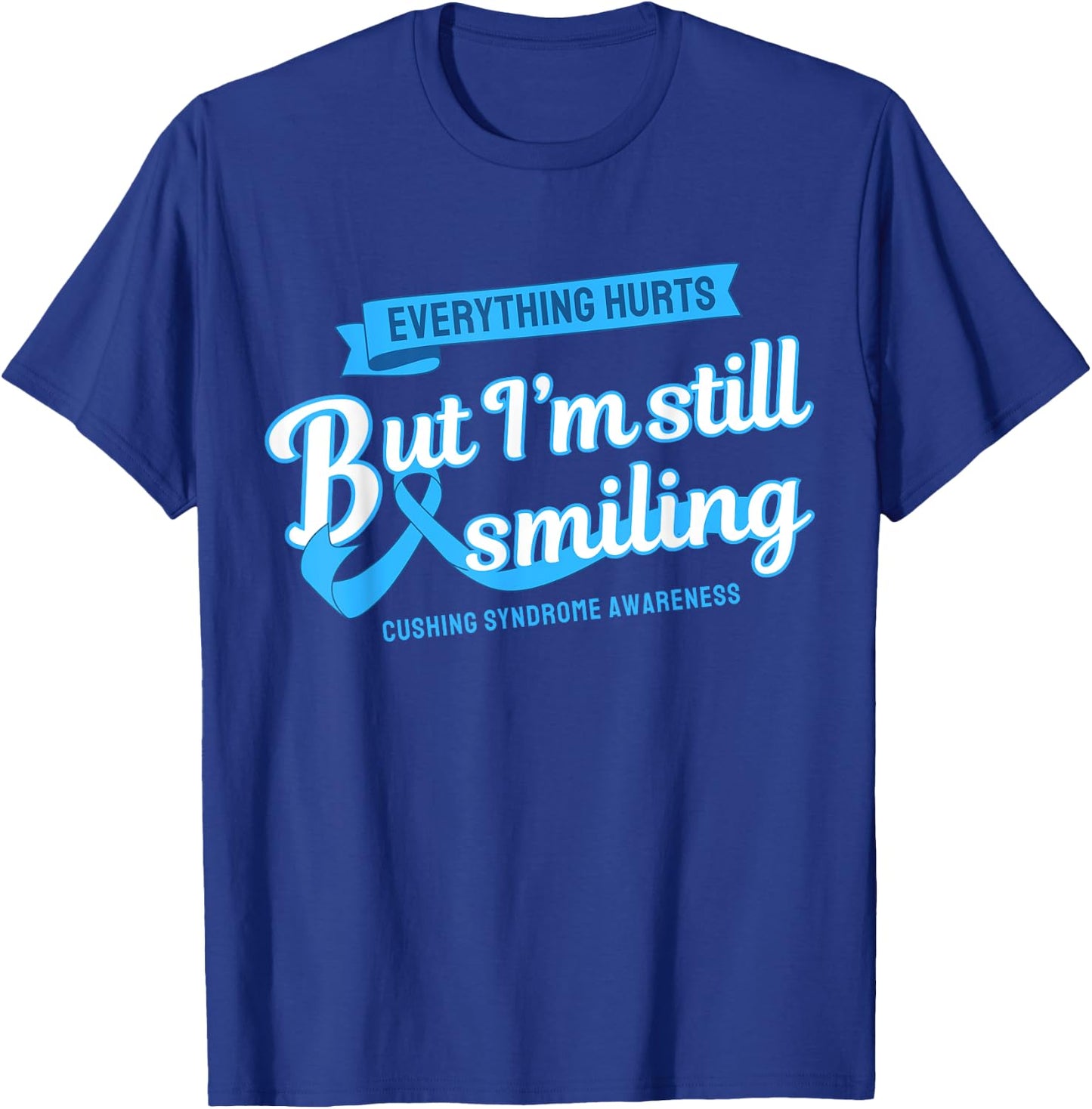 Everything Hurts Still Smiling Cushing Syndrome T-Shirt - T-Shirt | Royal