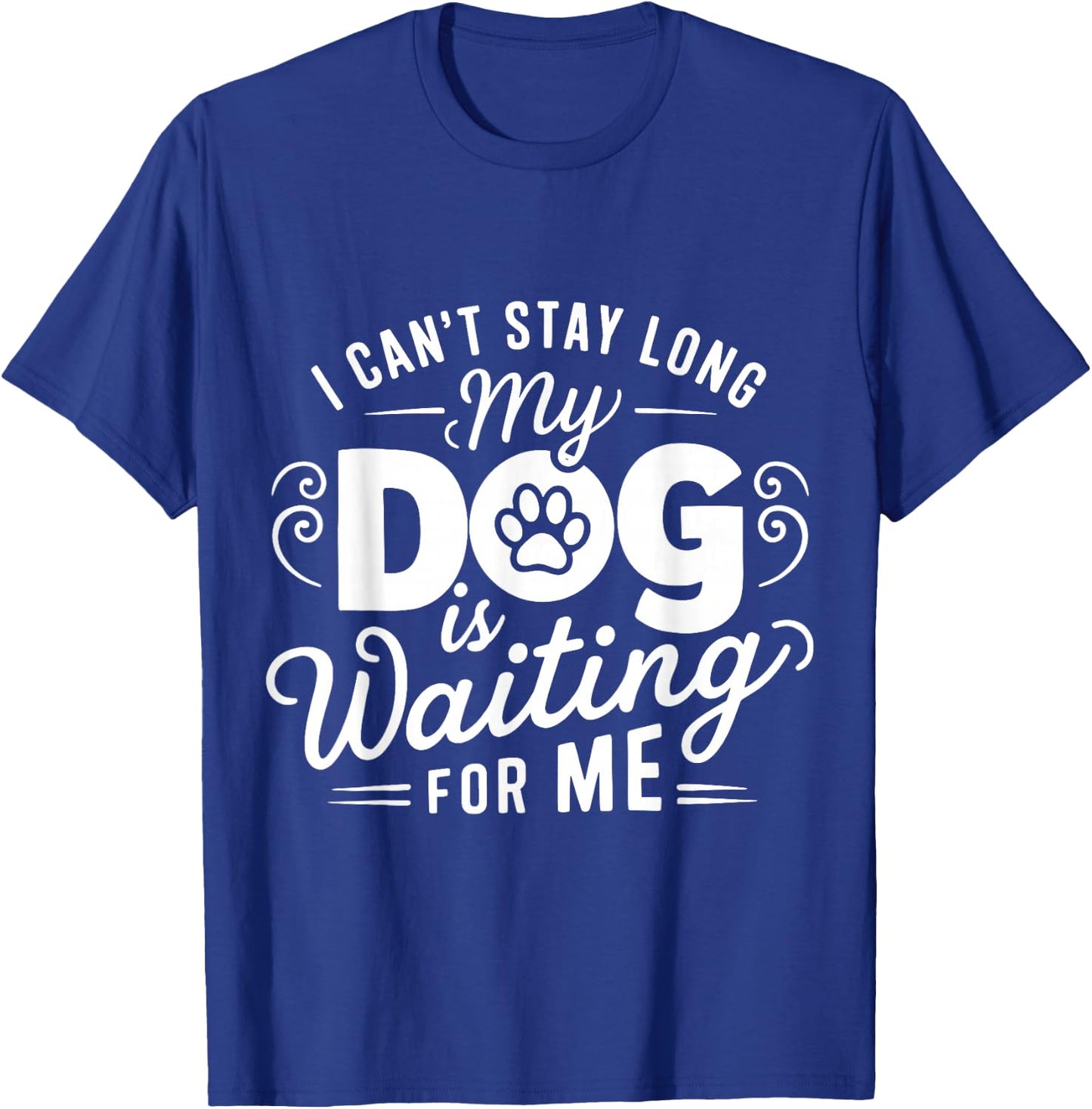 I Can't Stay Long. My Dog is Waiting for Me Funny Dog Lover T-Shirt - T-Shirt | Royal