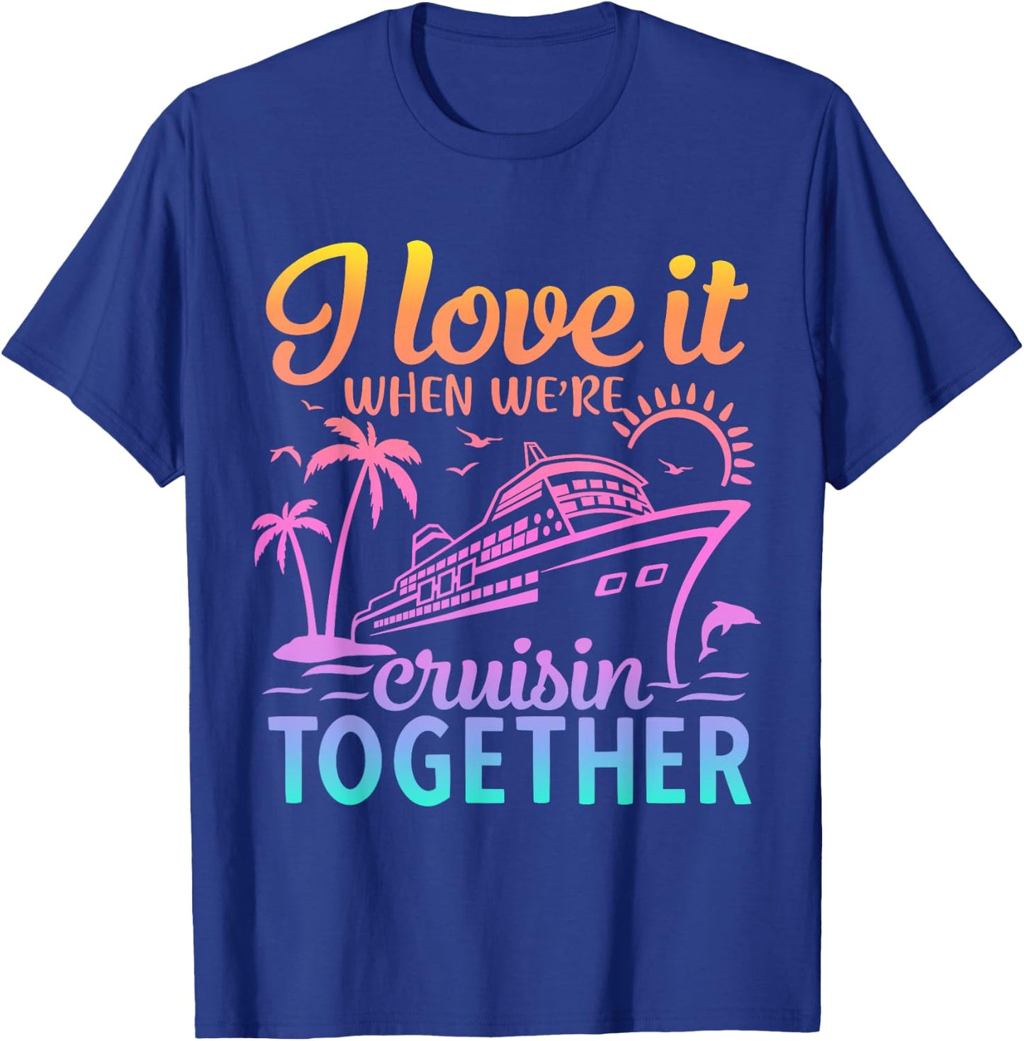 Family Cruise 2024 I Love It When We're Cruisin' Together T-Shirt - T-Shirt | Royal