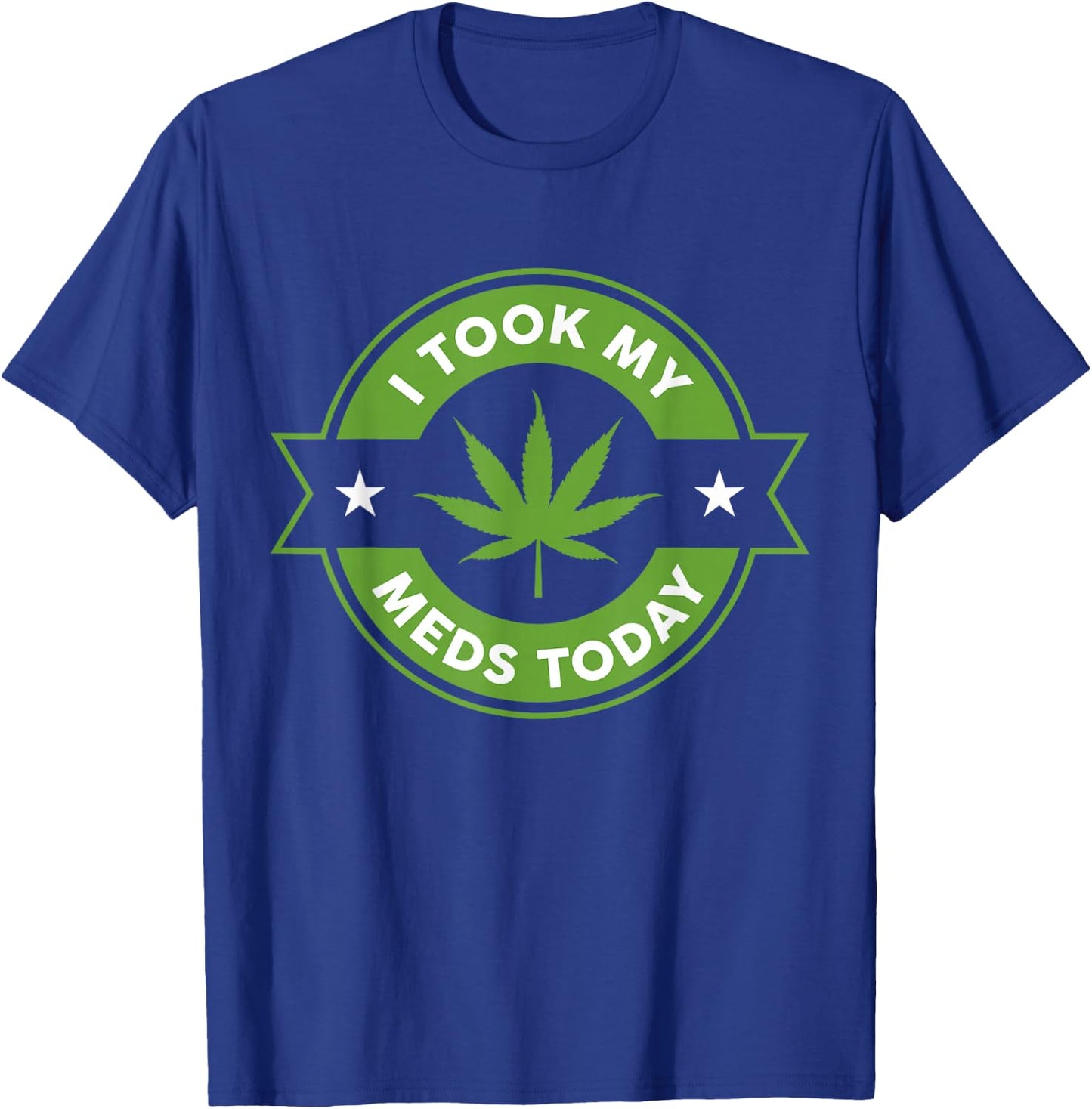 I Took My Meds Today Marijuana Funny Weed Cannabis Sayings Short Sleeve T-Shirt - T-Shirt | Royal