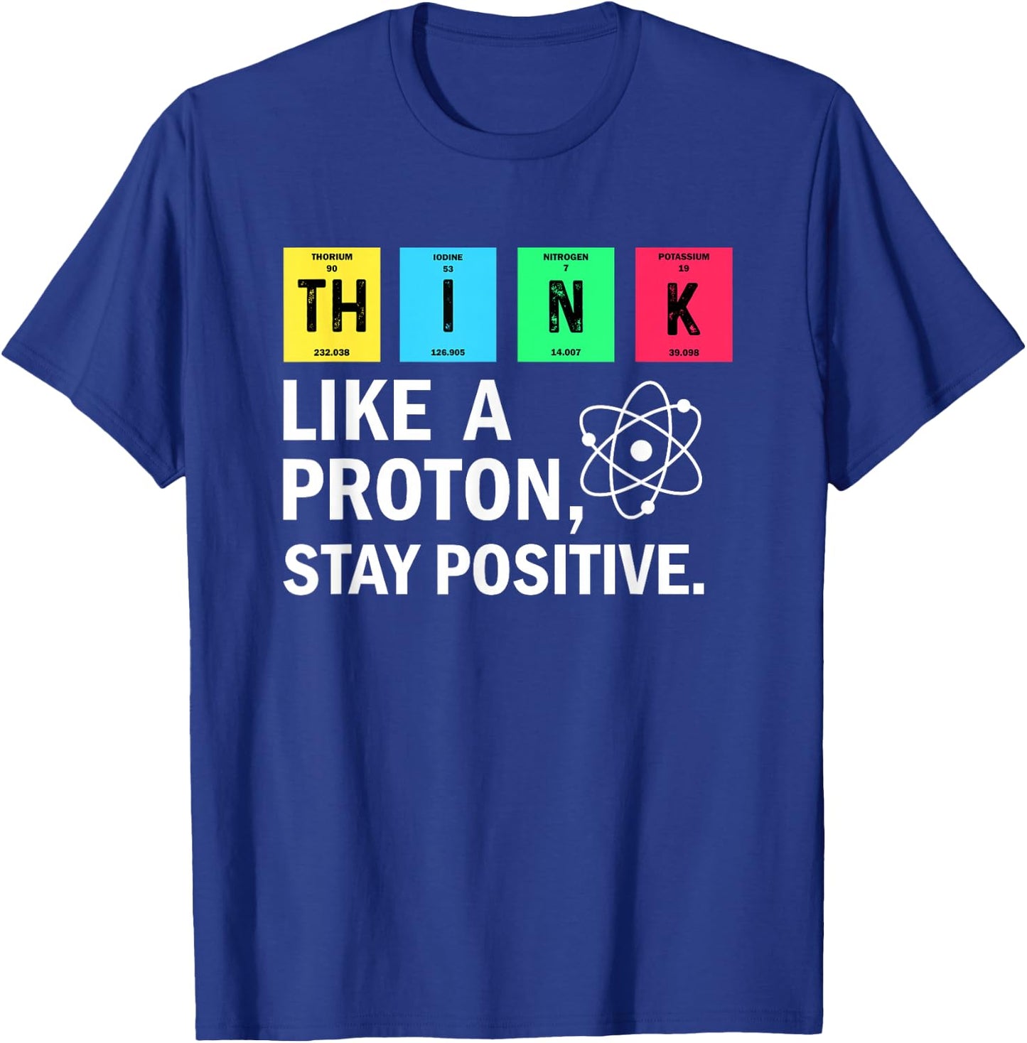 Think Like A Proton Stay Positive Funny Science T-Shirt - T-Shirt | Royal