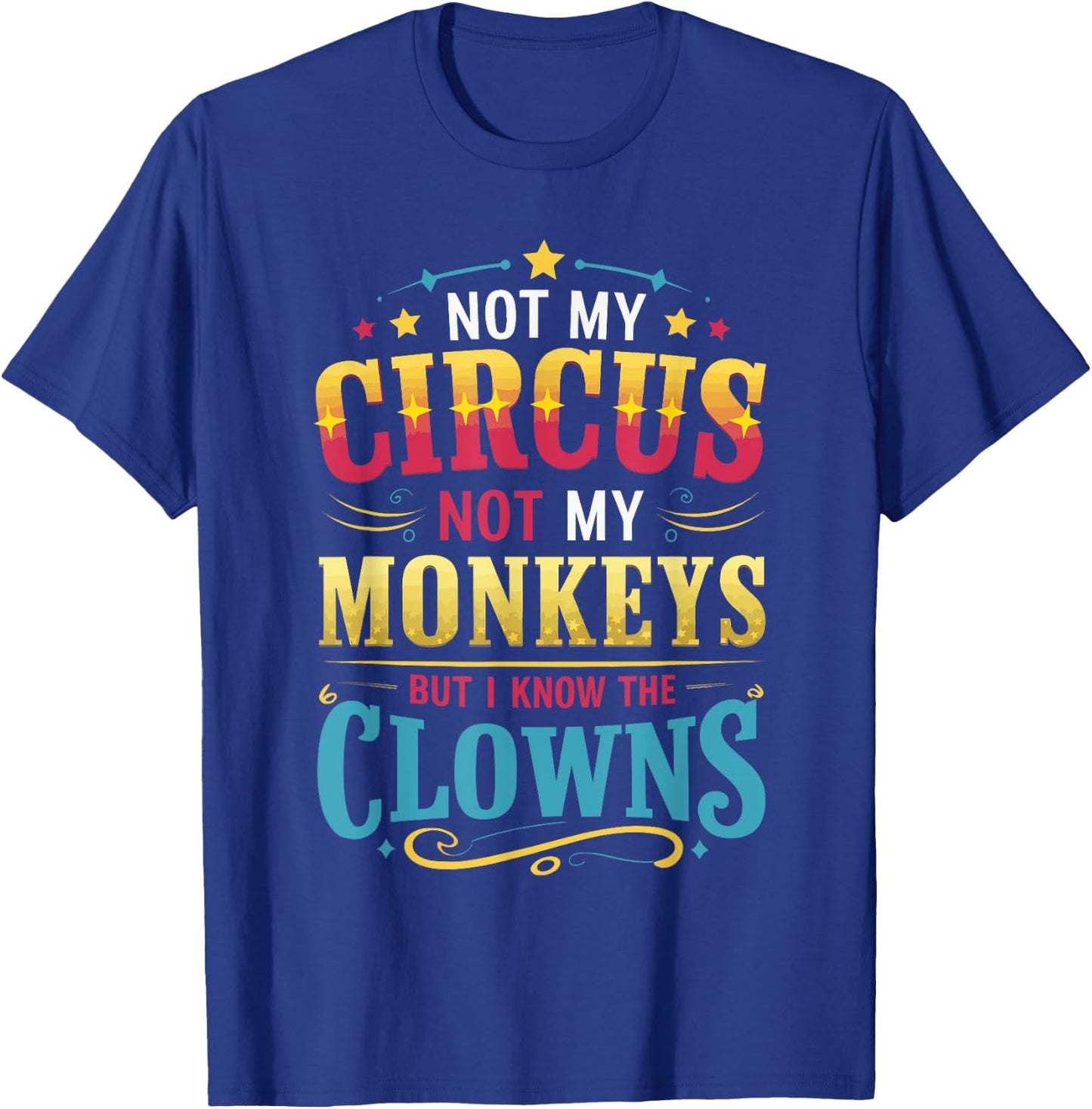 Not My Circus Not My Monkeys But I Know The Clowns T-Shirt - T-Shirt | Royal