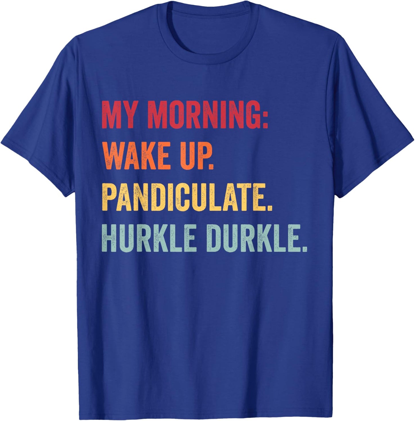 My Morning: Waken. Pandiculate. Hurkle Durkle. T-Shirt - T-Shirt | Royal