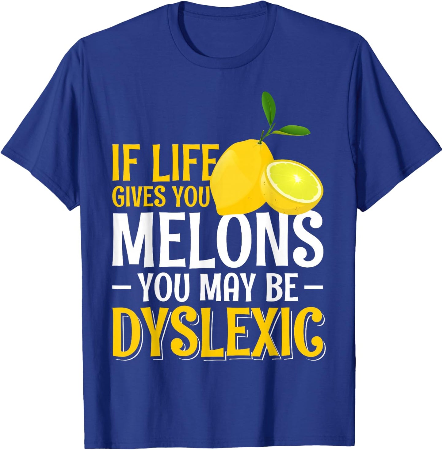 If Life Gives You Melons You May Be Dyslexic T-Shirt - T-Shirt | Royal