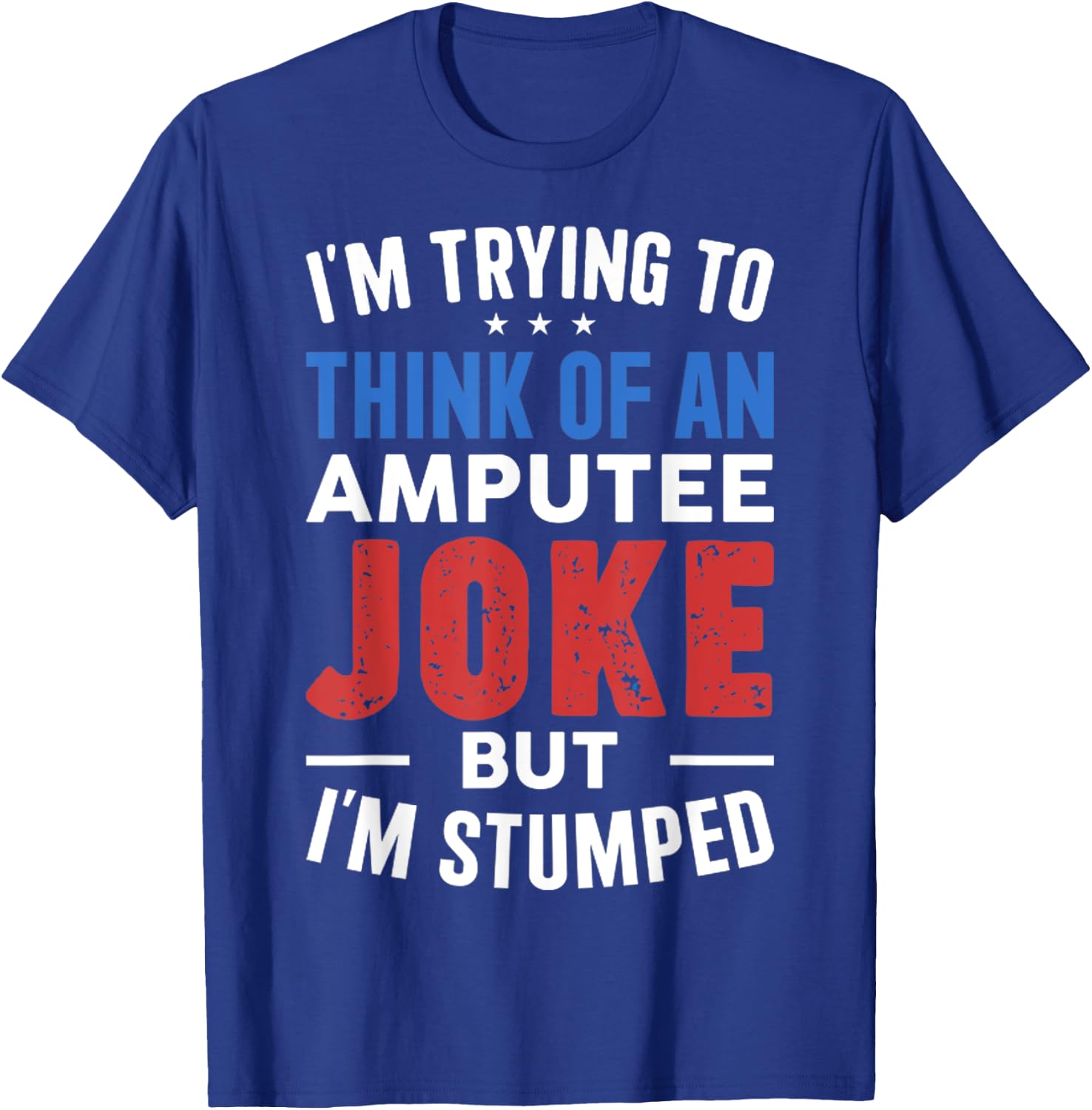 I'm Trying To Think Of An Amputee Joke But I'm Stumped T-Shirt - T-Shirt | Royal