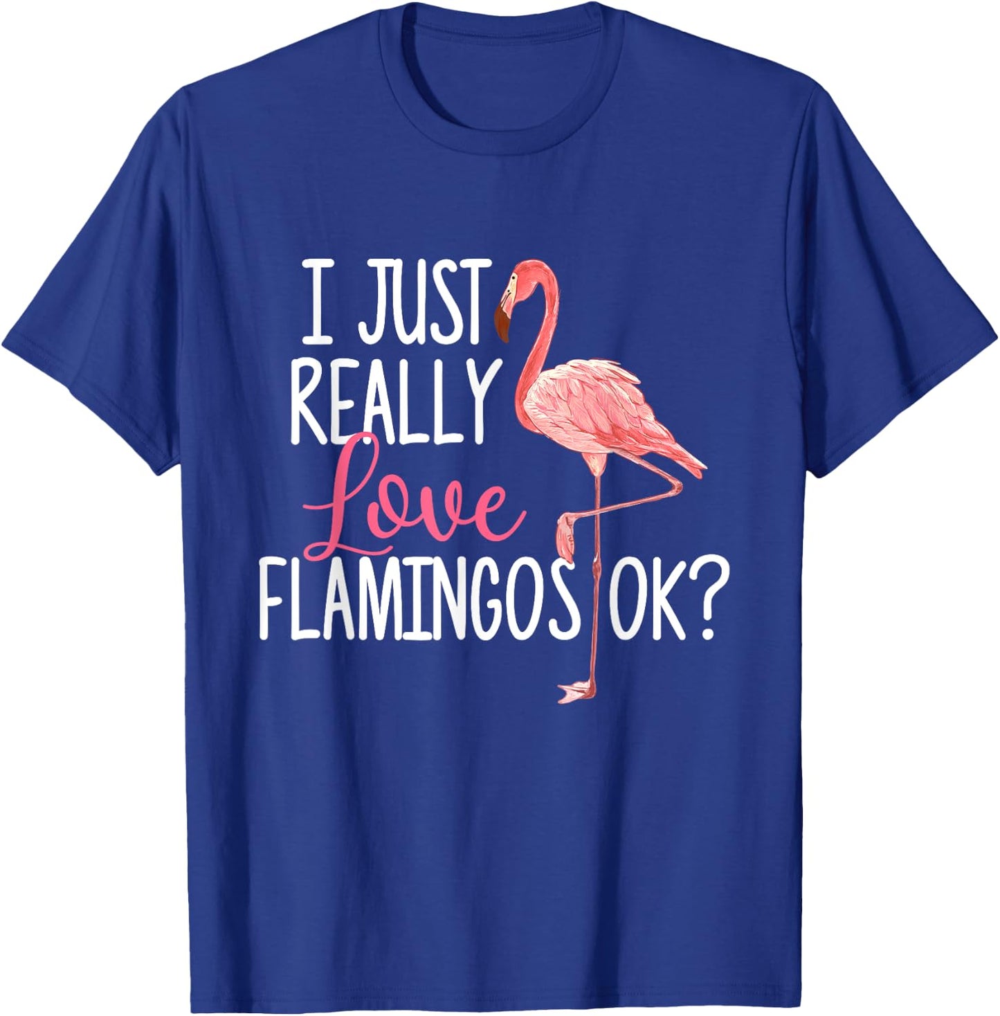 I Just Really Love Flamingos Ok - Cute Flamingo T-Shirt - T-Shirt | Royal
