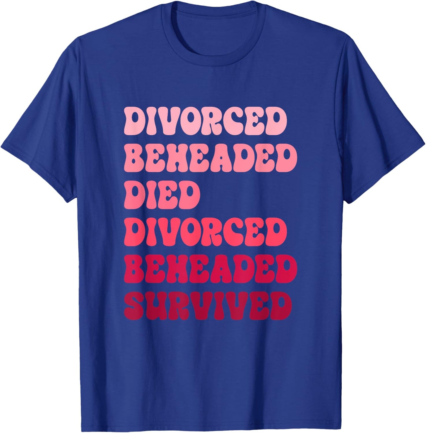 Divorced, Beheaded, Died, Divorced, Beheaded, Survived T-Shirt - T-Shirt | Royal