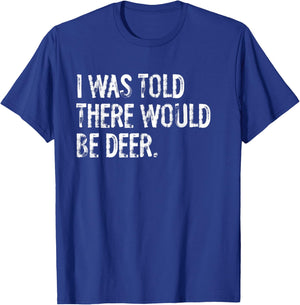 I Was Told There Would Be Deer T-Shirt - T-Shirt | Royal