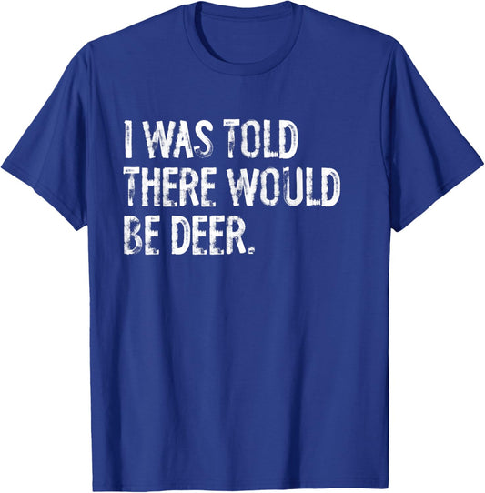 I Was Told There Would Be Deer T-Shirt - T-Shirt | Royal