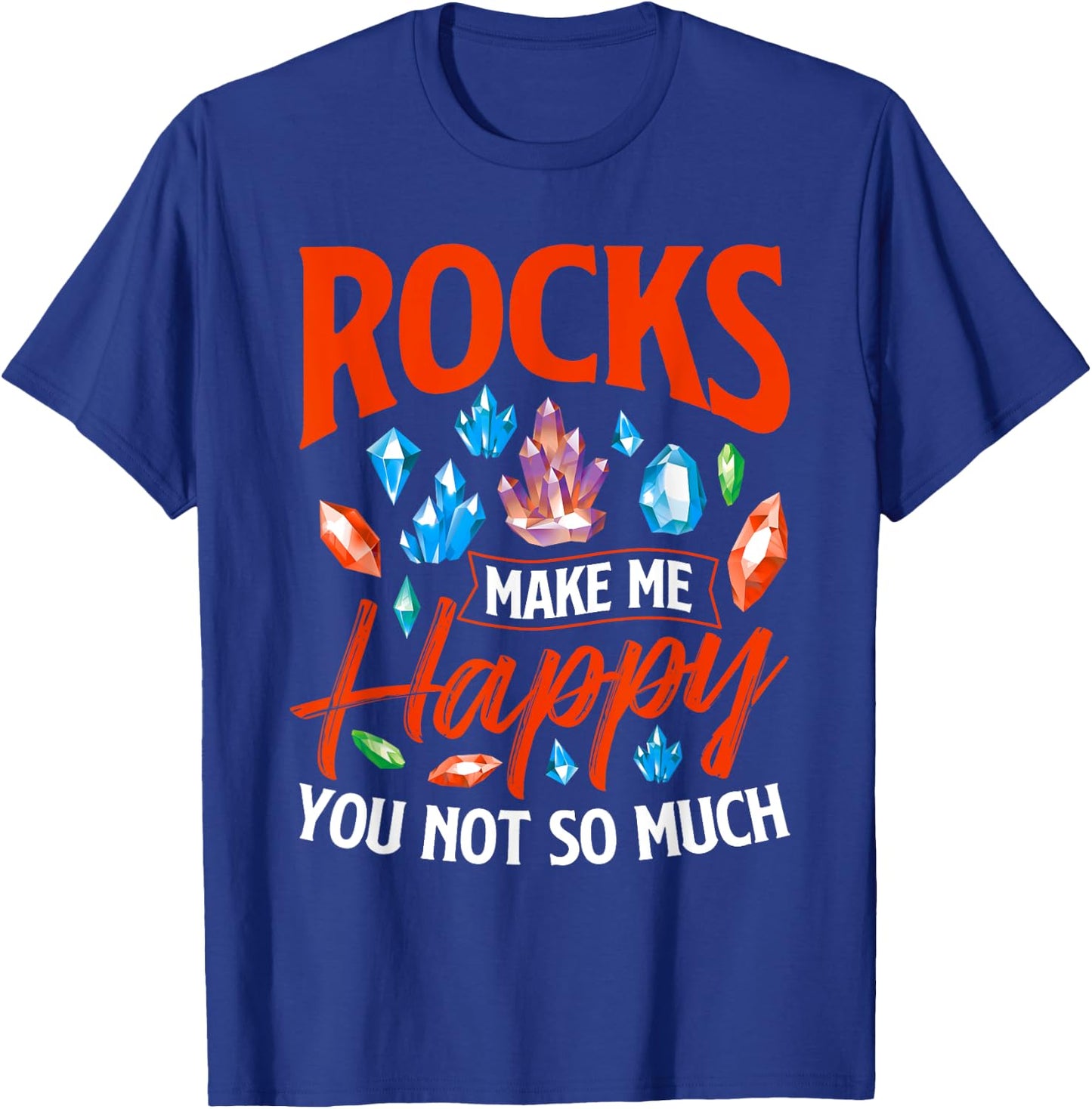 Rocks Make Me Happy - Rock Collector Geode Hunter Geology T-Shirt - T-Shirt | Royal