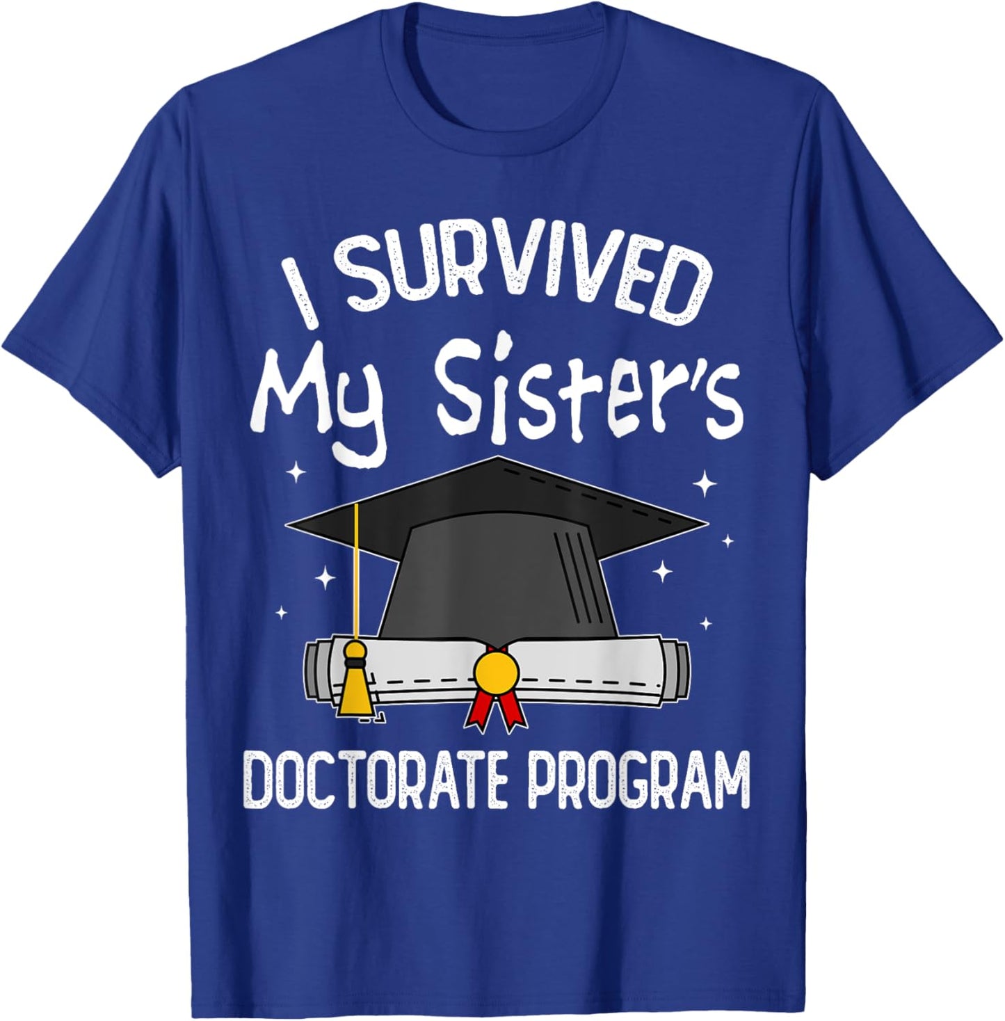 I Survived My Sister's Doctorate Program Funny PhD Sister T-Shirt - T-Shirt | Royal