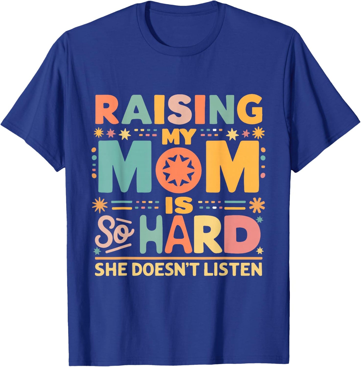 Raising My Mom Is So Hard She Doesn't Listen T-Shirt - T-Shirt | Royal