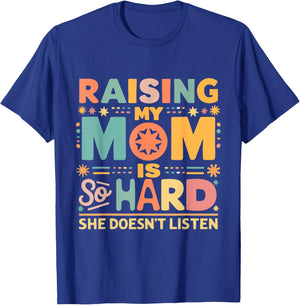 Raising My Mom Is So Hard She Doesn't Listen T-Shirt - T-Shirt | Royal