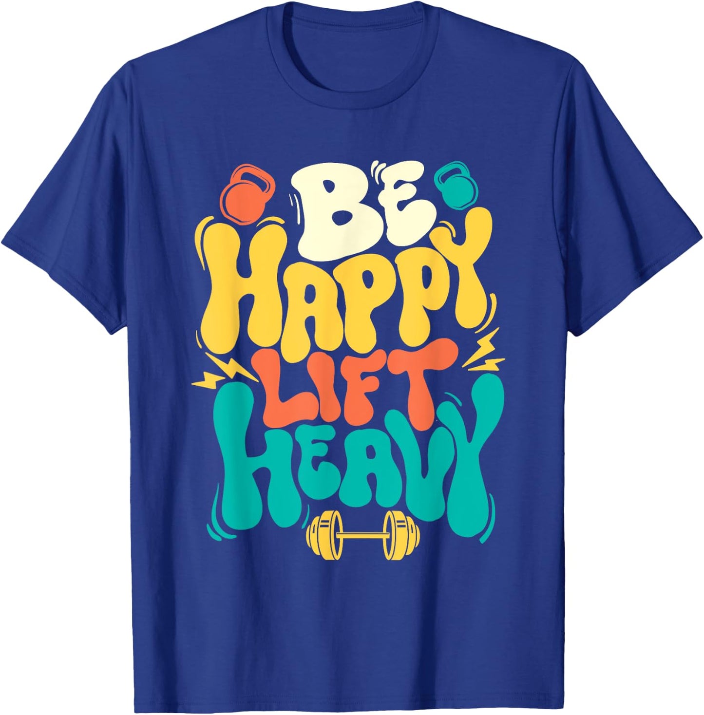 Be Happy Lift Heavy - Workout Gym Weightlifting Bodybuilding T-Shirt - T-Shirt | Royal