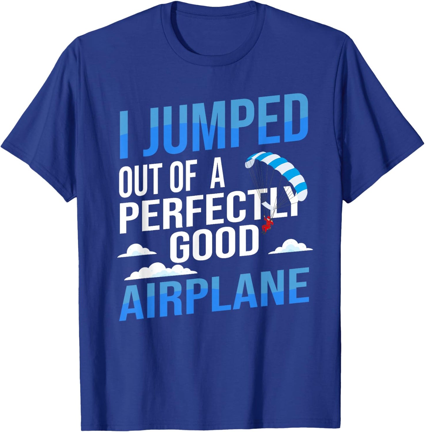 I Jumped Out of A Perfectly Good Airplane Skydiving T-Shirt - T-Shirt | Royal